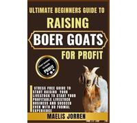 ULTIMATE BEGINNERS GUIDE TO RAISING BOER GOATS FOR PROFIT: A Step-by-Step Manual to Starting and Growing a Successful Boer Goat Farm with Proven Techniques for Maximum Profitability