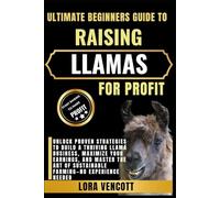 ULTIMATE BEGINNERS GUIDE TO RAISING LLAMAS FOR PROFIT: Unlock Proven Strategies to Build a Thriving Llama Business, Maximize Your Earnings, and Master ... of Sustainable Farming-No Experience Needed