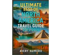 ULTIMATE BEST-OF NORTH AMERICA TRAVEL GUIDE 2025: Top Destinations, Scenic Drives & Hidden Gems Across the U.S., Canada & Mexico