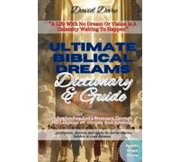 ULTIMATE BIBLICAL DREAMS DICTIONARY AND GUIDE: Understanding God’s Messages Through The Language Of Dreams And Symbols