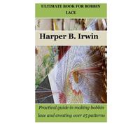 ULTIMATE BOOK FOR BOBBIN LACE: Practical guide in making bobbin lace and creating over 15 patterns