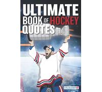 ULTIMATE BOOK OF HOCKEY QUOTES: Inspirational, motivational, educational, and entertaining quotes about hockey.