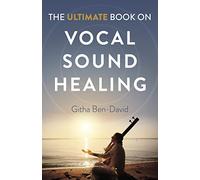 Ultimate Book on Vocal Sound Healing, The