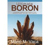 Ultimate Boron Complete Guide to the Element That Restores Health Strength and Longevity