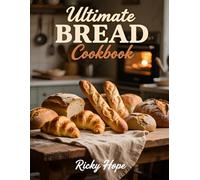 Ultimate Bread Cookbook: No Index just preparation, ingredients, prep time and calories and more!
