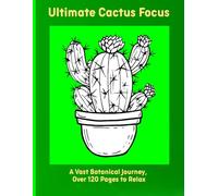 Ultimate Cactus Focus: A Vast Botanical Journey, Over 120 Pages to Relax