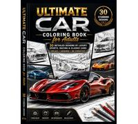 Ultimate Car Coloring Book for Adults: 30 Detailed Designs of Luxury, Sports, Racing & Classic Cars