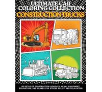 Ultimate Car Coloring Collection Construction Trucks: Construction Vehicle Coloring Book for Teens and Adults: 60 Clean Line Designs of Excavators, Dump Trucks, Diggers and Bulldozers