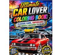 Ultimate Car Lover Coloring Book: Classic Cars, Supercars and Muscle Machines to Color
