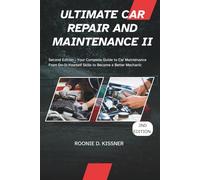 ULTIMATE CAR REPAIR AND MAINTENANCE II: Second Edition - Your Complete Guide to Car Maintenance From Do-It-Yourself Skills to Become a Better Mechanic