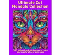 Ultimate Cat Mandala Collection: 300 feline-inspired designs to relax and create at your own pace
