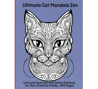 Ultimate Cat Mandala Zen: Intricate Symmetrical Feline Outlines for Teen Creative Hobby, 200 Pages