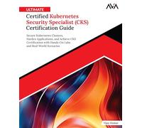Ultimate Certified Kubernetes Security Specialist (CKS) Certification Guide: Secure Kubernetes Clusters, Harden Applications, and Achieve CKS ... and Real-World Scenarios (English Edition)