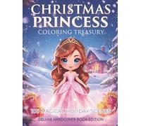 Ultimate Christmas Princess Coloring Treasury (Hardcover Edition) 100 Magical Winter & Holiday Princess Scenes - Premium Chibi Art, Festive Outfits & Cozy Winter Fantasy Wonderland
