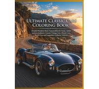 Ultimate Classic Cars Coloring Book: Detailed Realistic Retro Automobiles for Teens, Adults and Car Enthasts , Luxury Vintage Cars, Muscle Cars, Sports Cars and Legendary Collector Vehicles