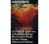 Ultimate Collection Of Rudyard Kipling: His Greatest Works In One Volu