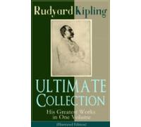 Ultimate Collection Of Rudyard Kipling: His Greatest Works In One Volu