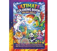 Ultimate Coloring Book for Kids Ages 7+: Animals, Fantasy Adventures & Detailed Patterns - 100+ Fun Designs Including Unicorns, Dragons, Wildlife & ... to Boost Creativity and Focus (Kids Coloring)