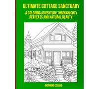 Ultimate Cottage Sanctuary: A Coloring Adventure Through Cozy Retreats and Natural Beauty