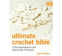 Ultimate Crochet Bible: A Complete Reference with Step-by-Step Techniques (Ultimate Guides)