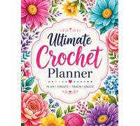 Ultimate Crochet Planner: Project Tracker, Yarn Stash Organizer, Pattern Library, Stitch Practice & Crochet Journal for Beginners and Experienced Crocheters