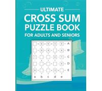 Ultimate Cross Sum Puzzle Book for Adults and Seniors: 300 Large Print Cross Sum Puzzles for Sharp Minds: Medium Difficulty Brain Games with Full Solutions for Relaxation & Mental Fitness