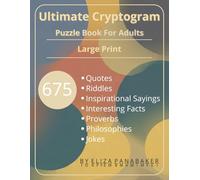 Ultimate Cryptogram Puzzle Book For Adults: 675 Large Print Quotes Riddles Inspirational Saying Interesting Facts Proverbs Philosophies & Jokes | Instructions and Solutions Included