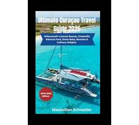 Ultimate Curaçao Travel Guide 2025: Willemstad’s Colonial Beauty, Christoffel National Park, Shete Boka, Beaches & Culinary Delight (Wanderwise: The Ultimate Global Travel Guide Series)