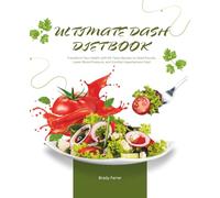 Ultimate DASH Diet Book: Transform Your Health with 60 Tasty Recipes to Shed Pounds, Lower Blood Pressure, and Combat Hypertension Fast!