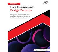 Ultimate Data Engineering Design Patterns: Design and Build Scalable Data Pipelines Using Proven Patterns for Modern Data Platforms (English Edition)