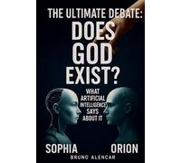 Ultimate Debate: Does God Exist?: What Artificial Intelligence Says About It
