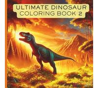 Ultimate Dinosaur Coloring Book 2: Activity Book For Kids, Teens, and Adults With Awesome Dinosaurs of All Sorts Doing Cool Dinosaur Things (The Ultimate Dinosaur Coloring Book Series)