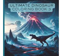 Ultimate Dinosaur Coloring Book 3: Activity Book For Kids, Teens, and Adults With Amazing Dinosaurs of All Kinds Doing Fun Prehistoric Things (The Ultimate Dinosaur Coloring Book Series)