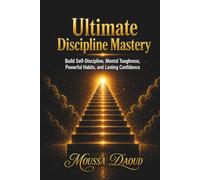 Ultimate Discipline Mastery: Build Self-Discipline, Mental Toughness, Powerful Habits, and Lasting Confidence