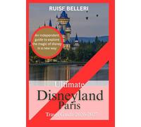 Ultimate Disneyland Paris Travel Guide: An independent guide to explore the magic of disney in a new way