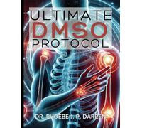Ultimate DMSO Protocol: A Comprehensive Guide to Safe and Effective Use (Ultimate Guide to Natural Health Therapy)