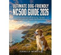 Ultimate Dog-Friendly NC500 Guide 2026: Scotland's North Coast 500 with Your Dog - Best Walks, Beaches, Dog-Friendly Stays, Campsites, Pubs & Practical Itineraries (THE ILLUSTRATED GUIDE SERIES)