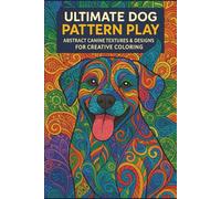 Ultimate Dog Pattern Play Abstract Canine Textures & Designs for Creative Coloring: Unique Dog-Inspired Patterns, Textures & Shapes for Adult Art Therapy & Relaxation