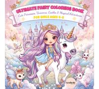 Ultimate Fairy Coloring Book for Girls Ages 4 - 8: Cute Princesses, Unicorns, Castles & Magical Adventures