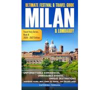 Ultimate Festival & Travel Guide Milan & Lombardy: Unforgettable Experiences, Unmissable Events, Unique Destinations, Inspiring Tours, Best Times to ... 2026-2027 Edition (Travel Italy Series)