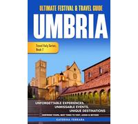 Ultimate Festival & Travel Guide Umbria: Unforgettable Experiences Unmissable Events Unique Destinations Inspiring Tours, Best Times to Visit, Assisi ... Travel Italy Series Book 7. 2026-2027 Edition