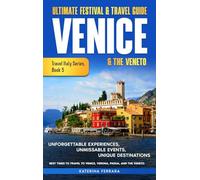 Ultimate Festival & Travel Guide Venice & the Veneto: Unforgettable Experiences, Unmissable Events, Unique Itineraries & Best Times to Travel to Venice, Verona, Padua, and the Veneto