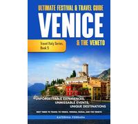 Ultimate Festival & Travel Guide Venice & the Veneto: Unforgettable Experiences, Unmissable Events, Unique Itineraries & Best Times to Travel to ... and the Veneto: 5 (Travel Italy Series)