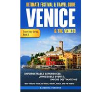 Ultimate Festival & Travel Guide Venice & the Veneto: Unforgettable Experiences, Unmissable Events, Unique Itineraries & Best Times to Travel to ... and the Veneto: 5 (Travel Italy Series)