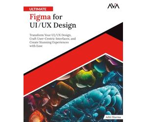Ultimate Figma for UI/UX Design: Transform Your UI/UX Design, Craft User-Centric Interfaces, and Create Stunning Experiences with Ease (English Edition): 1 (Frontend Designer - Tools & CMS)