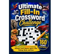Ultimate Fill-In Crossword Challenge: 160 Themed Word Puzzles from Very Easy to Expert Featuring Animals, Food, Nature, Space, USA, Fishing, Birds, and Cars