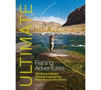 Ultimate Fishing Adventures: 100 Extraordinary Fishing Experiences Around the World: 3 (Ultimate Adventures)