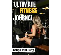 Ultimate Fitness Journal: Shape Your Body: Daily Workout Log Book for Women, Gym Training Diary, Diet Food Planner & Habits Tracker for Female Fitness Goals