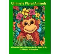 Ultimate Floral Animals: A Massive Book of Happy Art for Ages 5-10, 120 Pages to Imagine