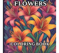 Ultimate Flower Coloring Book: Stunningly Detailed Floral Designs for Relaxation: A Beautiful Collection of Intricate Blossoms and Nature-Inspired Patterns to Soothe the Mind